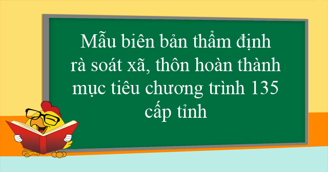 Mẫu biên bản thẩm định rà soát xã, thôn hoàn thành mục tiêu chương trình 135 cấp tỉnh