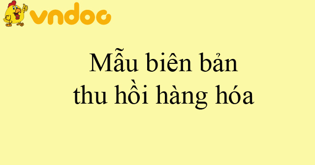 Mẫu biên bản thu hồi hàng hóa