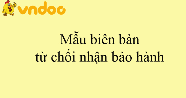 Mẫu biên bản từ chối nhận bảo hành