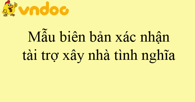 Mẫu biên bản xác nhận tài trợ xây nhà tình nghĩa