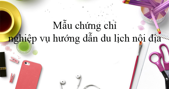 Mẫu chứng chỉ nghiệp vụ hướng dẫn du lịch nội địa