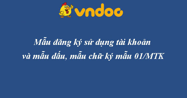 Mẫu 01/MTK – Giấy đăng ký sử dụng tài khoản và mẫu dấu, mẫu chữ ký