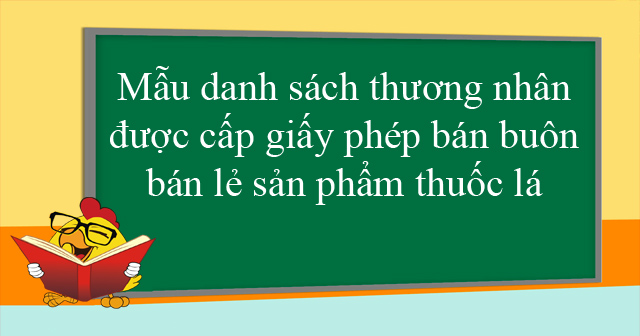 Mẫu danh sách thương nhân được cấp giấy phép bán buôn bán lẻ sản phẩm thuốc lá