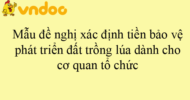 Mẫu đề nghị xác định tiền bảo vệ, phát triển đất trồng lúa dành cho cơ quan tổ chức