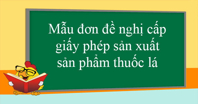 Mẫu đơn đề nghị cấp giấy phép sản xuất sản phẩm thuốc lá