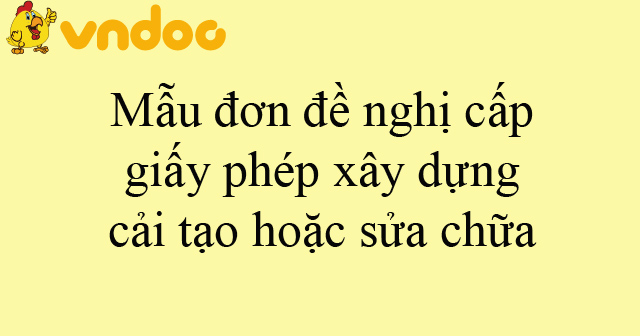 Mẫu đơn đề nghị cấp giấy phép xây dựng cải tạo hoặc sửa chữa