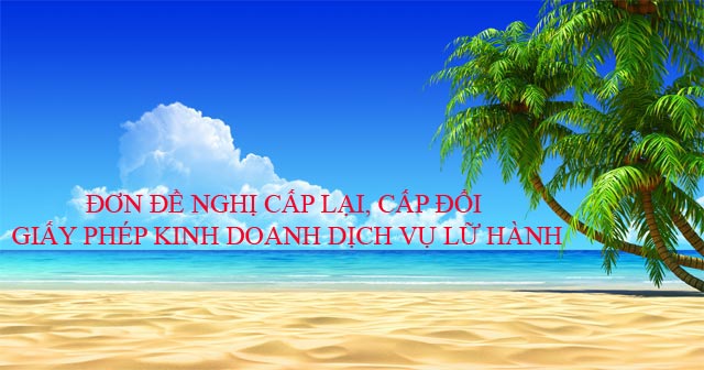 Mẫu đơn đề nghị cấp lại, cấp đổi giấy phép kinh doanh dịch vụ lữ hành