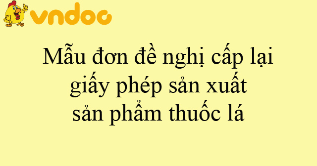 Mẫu đơn đề nghị cấp lại giấy phép sản xuất sản phẩm thuốc lá