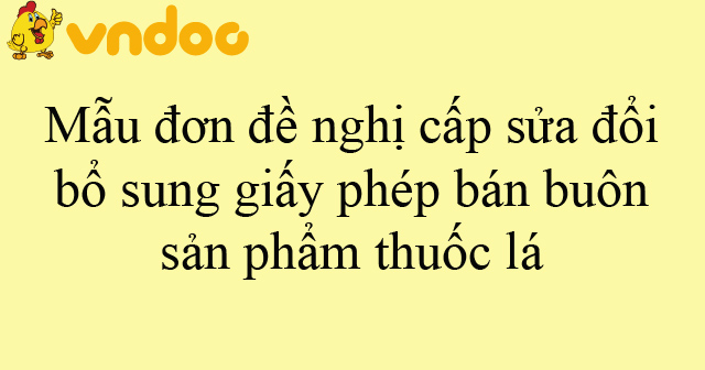 Mẫu đơn đề nghị cấp sửa đổi, bổ sung giấy phép bán buôn sản phẩm thuốc lá