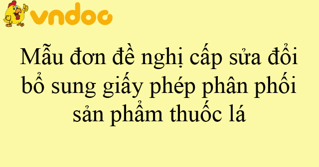 Mẫu đơn đề nghị cấp sửa đổi, bổ sung giấy phép phân phối sản phẩm thuốc lá