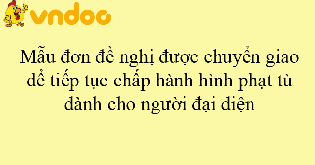 Mẫu đơn đề nghị được chuyển giao để tiếp tục chấp hành hình phạt tù dành cho người đại diện
