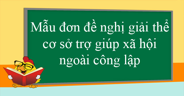 Mẫu đơn đề nghị giải thể cơ sở trợ giúp xã hội ngoài công lập