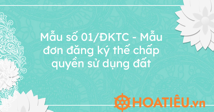 Mẫu số 01/ĐKTC – Mẫu đơn đăng ký thế chấp quyền sử dụng đất
