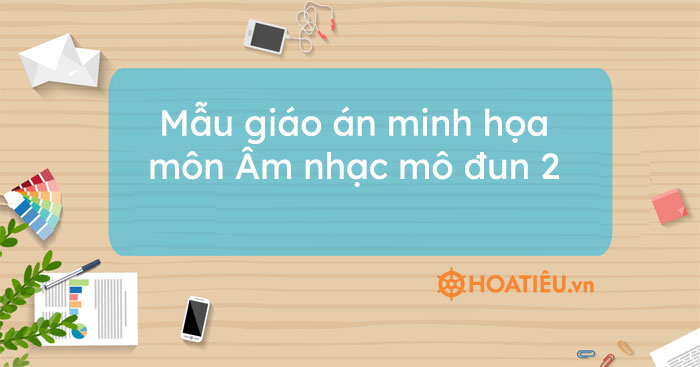 Mẫu giáo án minh họa môn Âm nhạc mô đun 2 THCS
