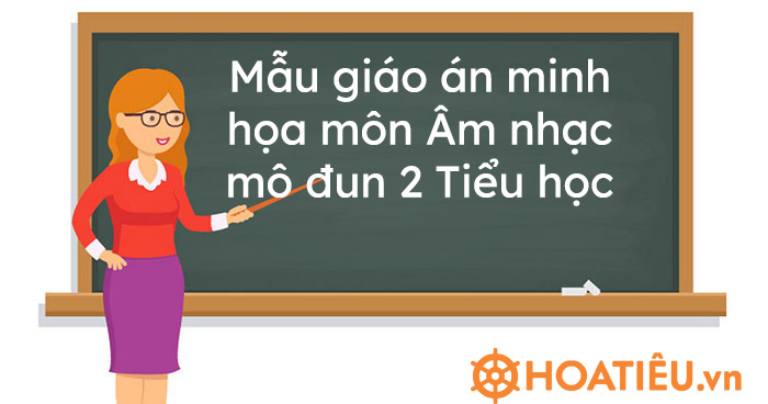 Mẫu giáo án minh họa môn Âm nhạc mô đun 2 Tiểu học