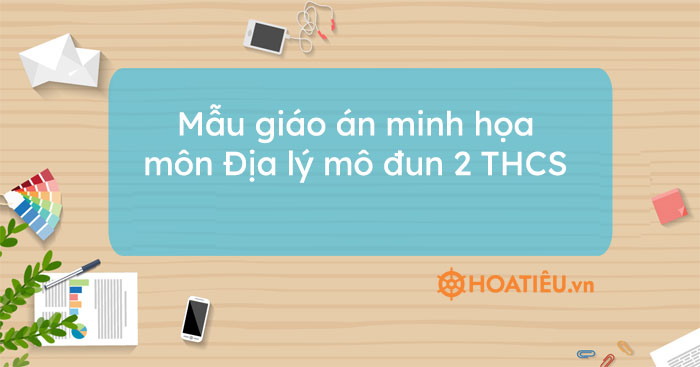 Mẫu giáo án minh họa môn Địa lý mô đun 2 THCS