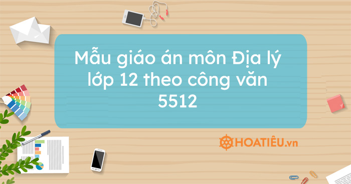 Mẫu giáo án môn Địa lý lớp 12 theo công văn 5512