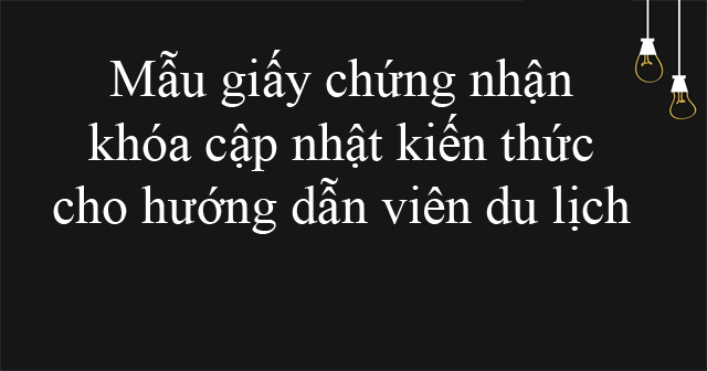 Mẫu giấy chứng nhận khóa cập nhật kiến thức cho hướng dẫn viên du lịch