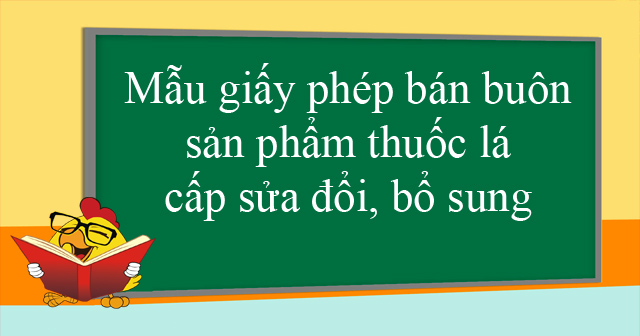 Mẫu giấy phép bán buôn sản phẩm thuốc lá cấp sửa đổi bổ sung