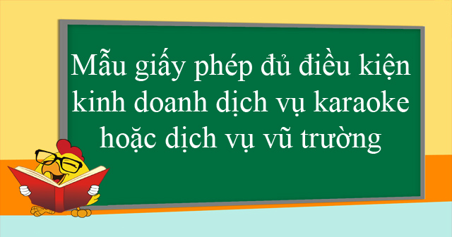 Mẫu giấy phép đủ điều kiện kinh doanh dịch vụ karaoke hoặc dịch vụ vũ trường