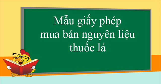 Mẫu giấy phép mua bán nguyên liệu thuốc lá cấp lại