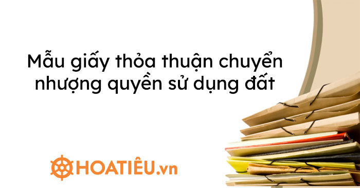 Mẫu giấy thỏa thuận chuyển nhượng quyền sử dụng đất 2021