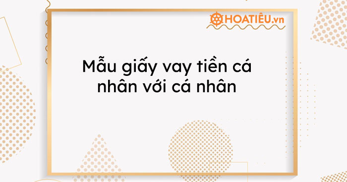 Mẫu giấy vay tiền cá nhân với cá nhân 2021