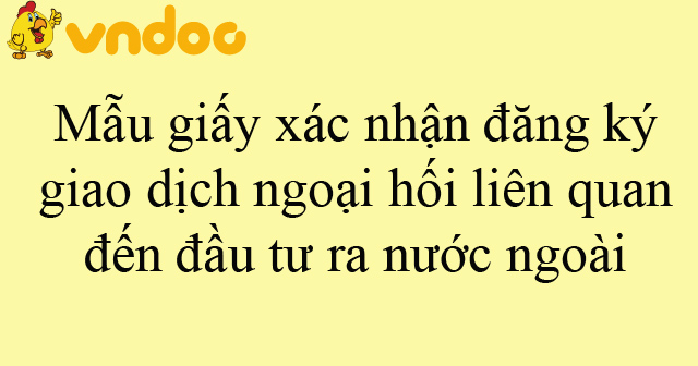 Mẫu giấy xác nhận đăng ký giao dịch ngoại hối liên quan đến đầu tư ra nước ngoài
