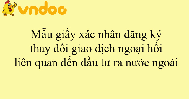 Mẫu giấy xác nhận đăng ký thay đổi giao dịch ngoại hối liên quan đến đầu tư ra nước ngoài