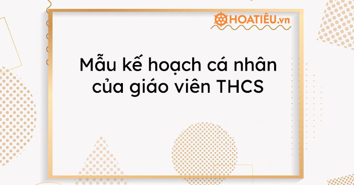 Mẫu kế hoạch cá nhân của giáo viên THCS năm học 2021-2022