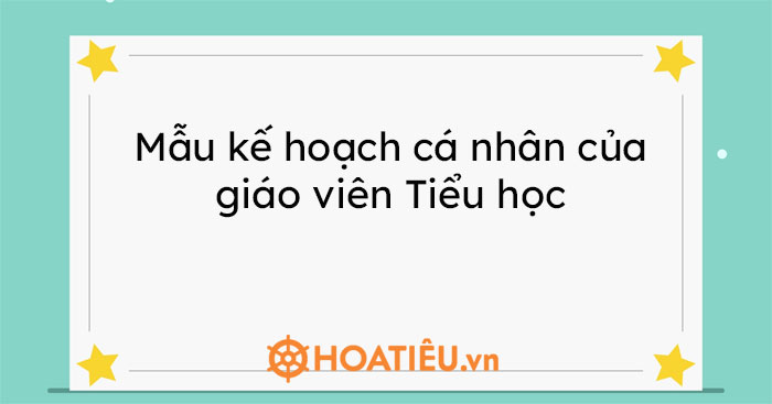 Mẫu kế hoạch cá nhân của giáo viên Tiểu học năm học 2021-2022