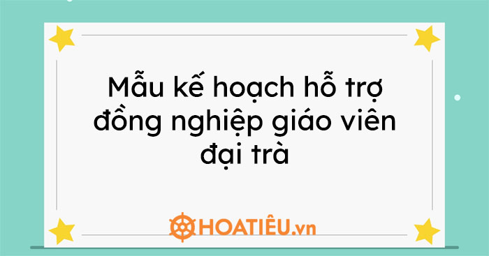 Mẫu kế hoạch hỗ trợ đồng nghiệp giáo viên đại trà mô đun 3