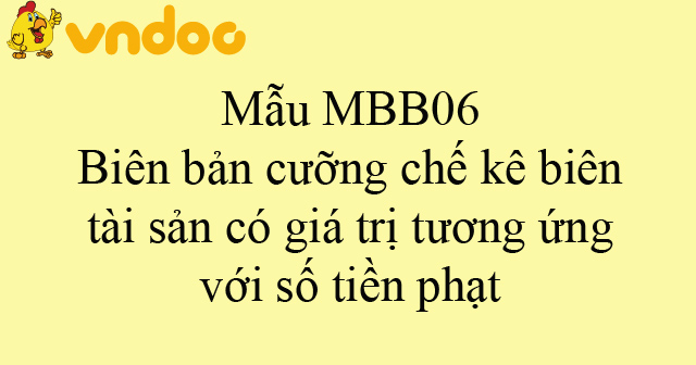 Mẫu MBB06: Biên bản cưỡng chế kê biên tài sản có giá trị tương ứng với số tiền phạt