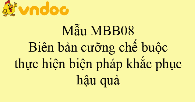 Mẫu MBB08: Biên bản cưỡng chế buộc thực hiện biện pháp khắc phục hậu quả