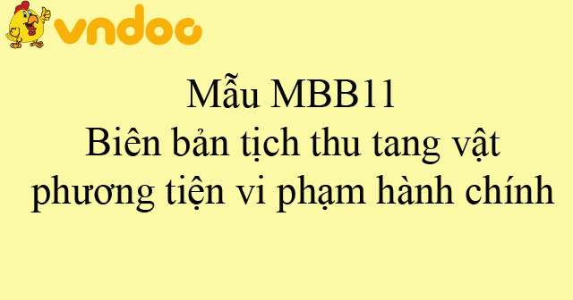 Mẫu MBB11: Biên bản tịch thu tang vật, phương tiện vi phạm hành chính