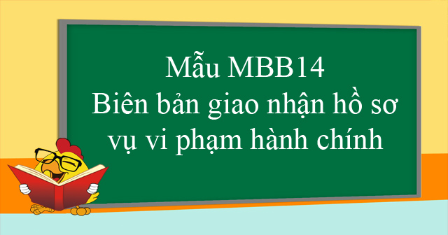 Mẫu MBB14: Biên bản giao nhận hồ sơ vụ vi phạm hành chính