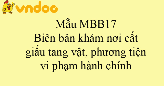 Mẫu MBB17: Biên bản khám nơi cất giấu tang vật, phương tiện vi phạm hành chính