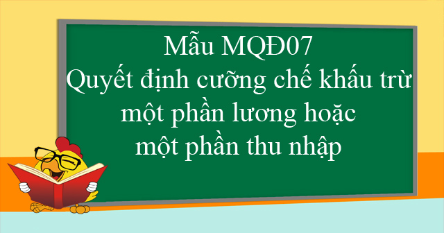 Mẫu MQĐ07: Quyết định cưỡng chế khấu trừ một phần lương hoặc một phần thu nhập