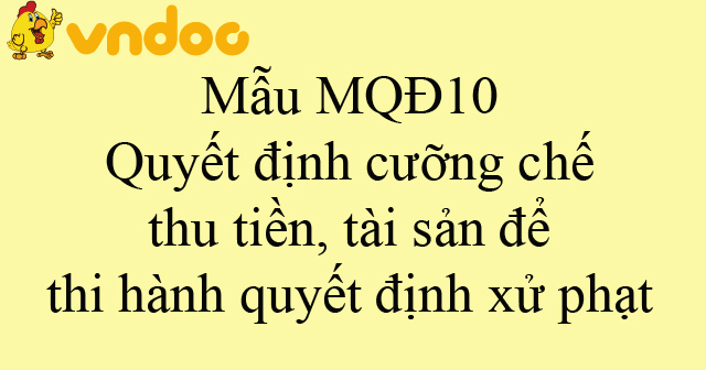 Mẫu MQĐ10: Quyết định cưỡng chế thu tiền, tài sản để thi hành quyết định xử phạt