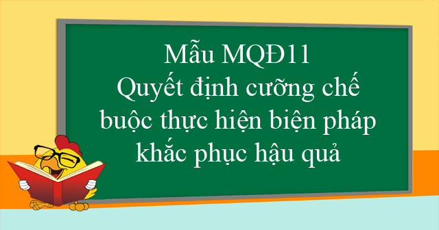 Mẫu MQĐ11: Quyết định cưỡng chế buộc thực hiện biện pháp khắc phục hậu quả