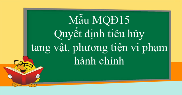 Mẫu MQĐ15: Quyết định tiêu hủy tang vật, phương tiện vi phạm hành chính