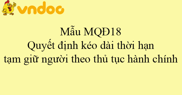 Mẫu MQĐ18: Quyết định kéo dài thời hạn tạm giữ người theo thủ tục hành chính