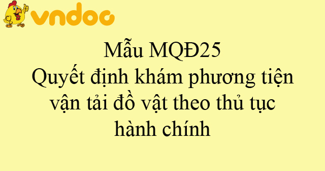 Mẫu MQĐ25: Quyết định khám phương tiện vận tải đồ vật theo thủ tục hành chính