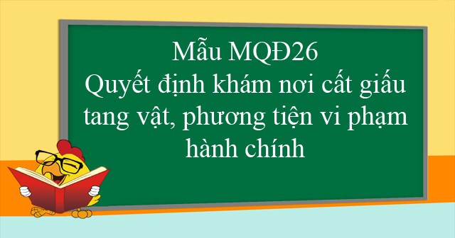 Mẫu MQĐ26: Quyết định khám nơi cất giấu tang vật, phương tiện vi phạm hành chính