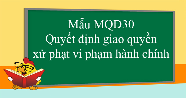 Mẫu MQĐ30: Quyết định giao quyền xử phạt vi phạm hành chính