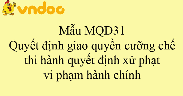 Mẫu MQĐ31: Quyết định giao quyền cưỡng chế thi hành quyết định xử phạt vi phạm hành chính