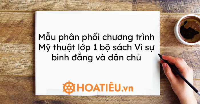 Mẫu phân phối chương trình Mỹ thuật lớp 1 bộ sách Vì sự bình đẳng và dân chủ