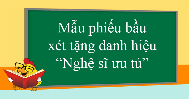 Mẫu phiếu bầu xét tặng danh hiệu “Nghệ sĩ ưu tú”