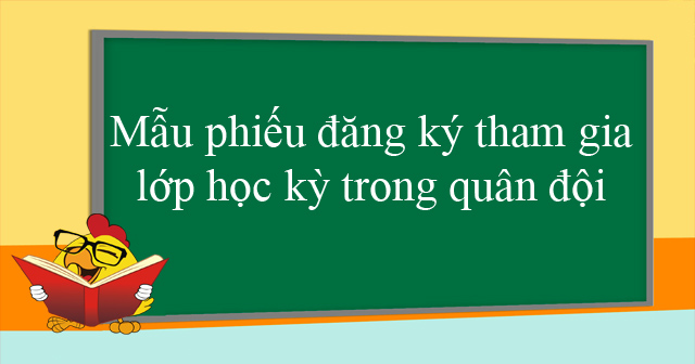 Mẫu phiếu đăng ký tham gia lớp học kỳ trong quân đội năm 2021
