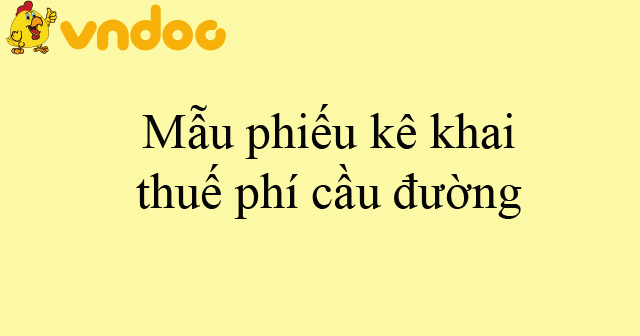 Mẫu phiếu kê khai thuế phí cầu đường